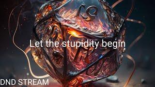 DND STREAM 5 ||| The stupidity never ends