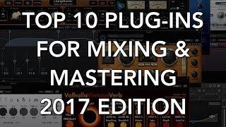 TOP 10 PLUG-INS for Mixing and Mastering (2017 Edition)