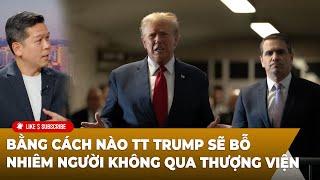 Hội Luận Trong Tuần P4 (11-30-24) Bằng cách nào TT Trump sẽ bỗ nhiêm người không qua Thượng Viện