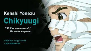 Kenshi Yonezu – Chikyuugi (OST Как поживаете?/Мальчик и цапля) (перевод на русский)