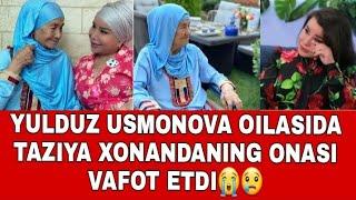 TEZKOR XABAR YULDUZ USMONOVANING ONASI RAXIMAXON AYA BUGUN 95 YOSHIDA VAFOT ETDILAR