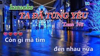 TA ĐÃ TỪNG YÊU KARAOKE Tone nữ