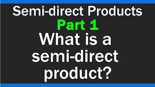 What is a semi-direct product? - Semi-direct products - Part 1