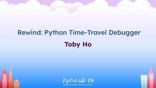 Talks -Toby Ho: Rewind: Python Time-Travel Debugger