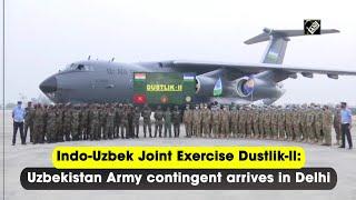 Indo-Uzbek Joint Exercise Dustlik-ll: Uzbekistan Army contingent arrives in Delhi