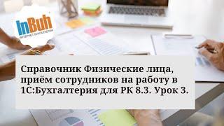 Справочник Физические лица, приём сотрудников на работу в 1С:Бухгалтерия для РК 8.3. Урок 3.