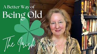 A Better Way of Being Old: The Irish Way! #irish #irishmythology #gettingolder #katechadbourne