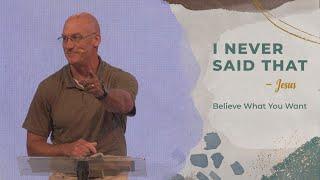 I NEVER SAID THAT - BELIEVE WHAT YOU WANT  |  PASTOR JEFF PONDER  |  THE CHURCH AT BUSHLAND
