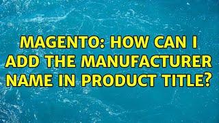 Magento: How can i add the Manufacturer Name in Product title? (2 Solutions!!)