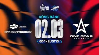 FPT POLYTECHNIC vs ONE STAR ESPORTS | VÒNG BẢNG GĐ1 - ABBEN ENERGY ĐTDV MÙA XUÂN 2025 (28.02)