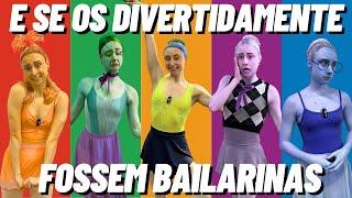 E SE OS DIVERTIDAMENTE FOSSEM BAILARINAS??