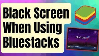 SOLVED: Black Screen Issue When Using Bluestacks On Windows [Updated 2024]