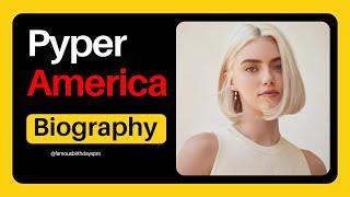 Pyper America Biography, Wiki, Age, Career, Net Worth, Boyfriend, Family, Parents