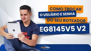 COMO MUDAR O USUÁRIO E SENHA DO MODEM HUAWEI - EG8145V5 - V2