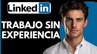 Como Buscar Trabajo en Linkedin Sin Experiencia