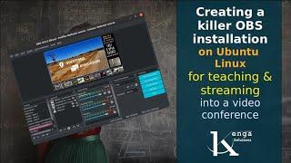 Creating a killer OBS installation on Ubuntu Linux for teaching & streaming into a video conference