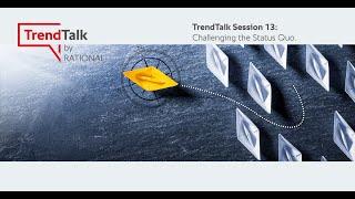 TrendTalk Session 13: Challenging the Status Quo | RATIONAL