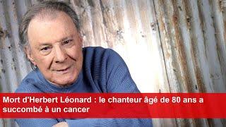 Mort d'Herbert Léonard : le chanteur âgé de 80 ans a succombé à un cancer