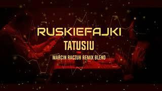 RUSKIEFAJKI - TATUSIU (MARCIN RACZUK REMIX BLEND)