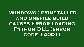 Windows : pyinstaller and onefile build causes Error loading Python DLL (error code 14001)