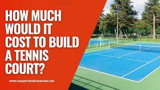 How Much Would It Cost To Build A Tennis Court? | Racquet Sports Center
