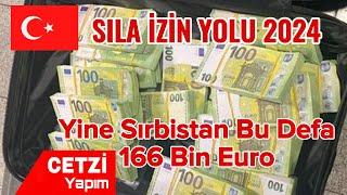 SILA İZİN YOLU 2024 Yine Sırbistan Bu Defa 166 Bin Euro