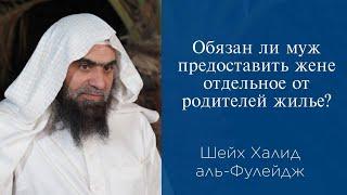 Обязан ли муж предоставить жене отдельное от родителей жилье? | Шейх Халид аль-Фулейдж