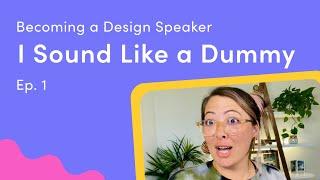 Becoming a Design Speaker: I Sound Like a Dummy ep. 1