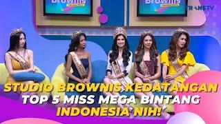 Studio Brownis Kedatangan Top 5 Miss Mega Bintang Indonesia Nih! | BROWNIS (9/6/23) S1