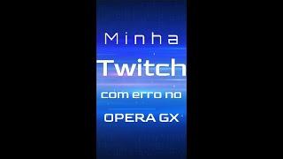 ERRO ao usar a TWITCH no OPERA GX