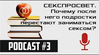 СЕКСПРОСВЕТ. Почему после него подростки перестают заниматься сексом? / podcast#3