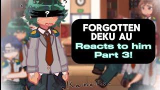  || FORGOTTEN DEKU AU REACT TO HIM ||  [PART 3/3] MHA REACTION