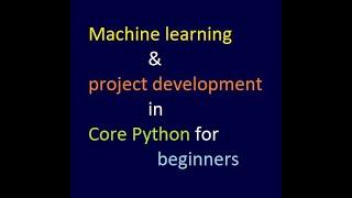 Machine learning & project development in Core Python for beginners