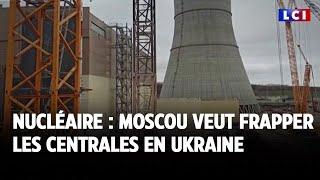 Nucléaire : Moscou veut frapper les centrales en Ukraine