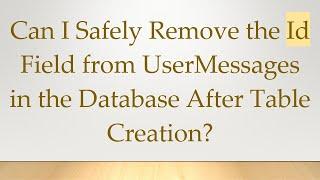 Can I Safely Remove the Id Field from UserMessages in the Database After Table Creation?