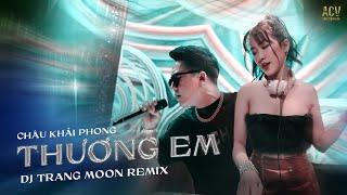 THƯƠNG EM REMIX | Châu Khải Phong ft DJ Trang Moon | Thầm trách lương duyên...