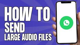 How to Send Large Audio Files on WhatsApp (2024)