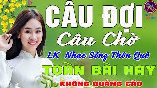 CÂU ĐỢI CÂU CHỜLK Nhạc Sống Thôn Quê Không Quảng CáoTOÀN BÀI HAY NHẤT Ngọt Lịm Tim Sởn Hết Da Gà