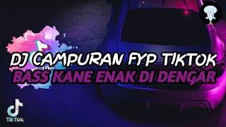DJ CAMPURAN FYP TIKTOK BASS KANE ENAK DI DENGAR