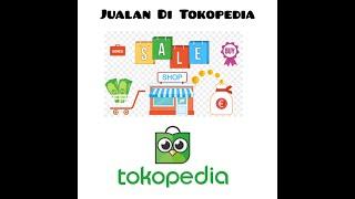 Cara Buka Toko Di Tokopedia dan Upload Produk Unruk di Jual