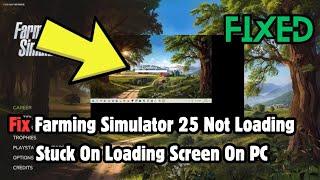 Farming Simulator 25 Not Loading Stuck On Loading Screen On PC