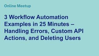 Online Meetup: 3 Workflow Automation Examples - Handling Errors, Custom API Actions & Deleting Users