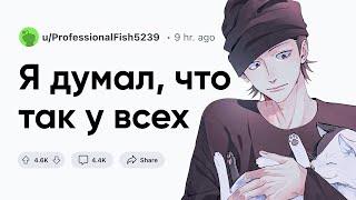 Я думал, что ТАК У ВСЕХ!