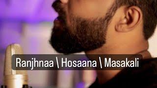 Raanjhnaa | Hosaana | Masakali Mashup