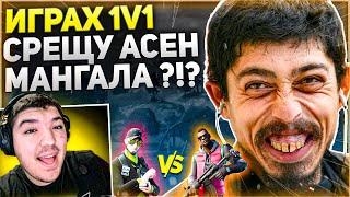 ИГРАХ 1v1 СРЕЩУ АСЕН МАНГАЛА И ВИЖТЕ КАКВО СТАНА ?!?