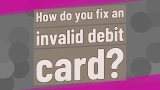 How do you fix an invalid debit card?