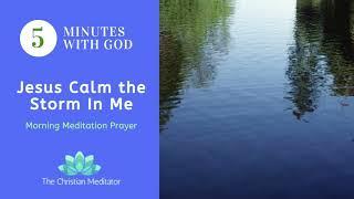 Jesus Calm the Storm In Me - 5 Minutes with God Meditation