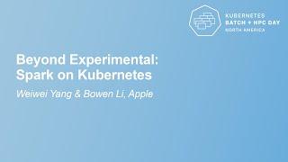 Beyond Experimental: Spark on Kubernetes - Weiwei Yang, Apple