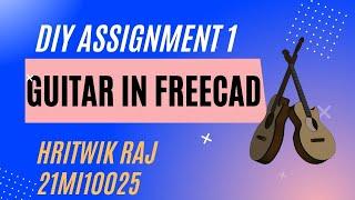 DIY Assignment 1 || HRITWIK RAJ || 21MI10025 || Guitar in FREECAD