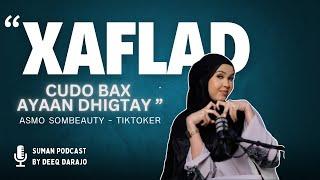 XAFLAD FURIIN AYAAN DHIGTAY ASMO SOMBEAUTY - SUMAN PODCAST  BY DEEQ DARAJO